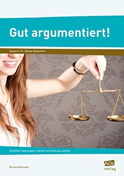 Gut argumentiert!: Schriftlich überzeugen, erörtern und Stellung nehmen (9. und 10. Klasse)