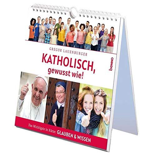 Katholisch, gewusst wie!: Das wichtigste in Kürze: Glaube & Wissen