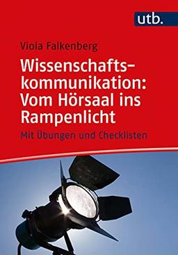 Wissenschaftskommunikation: Vom Hörsaal ins Rampenlicht: Mit Übungen und Checklisten