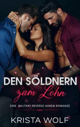 Den Söldnern zum Lohn: Eine Military Reverse Harem Romanze