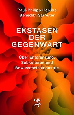 Ekstasen der Gegenwart: Über Entgrenzung, Subkulturen und Bewusstseinsindustrie