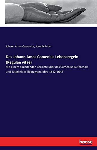 Des Johann Amos Comenius Lebensregeln (Regulae vitae): Mit einem einleitenden Berichte über des Comenius Aufenthalt und Tätigkeit in Elbing vom Jahre 1642-1648