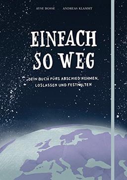 Einfach so weg: Dein Buch zum Abschiednehmen, Loslassen und Festhalten