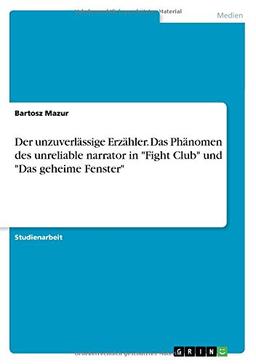 Der unzuverlässige Erzähler. Das Phänomen des unreliable narrator in "Fight Club" und "Das geheime Fenster"