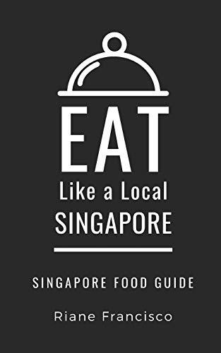 Eat Like a Local-Singapore: Singapore Food Guide (Eat Like a Local- World Countries, Band 7)