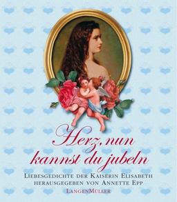 Herz, nun  kannst du jubeln. Liebesgedichte der Kaiserin Elisabeth