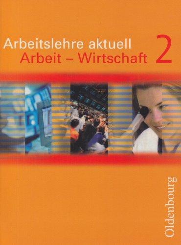 Arbeitslehre aktuell - Arbeit - Wirtschaft: Band 2 - Schülerbuch