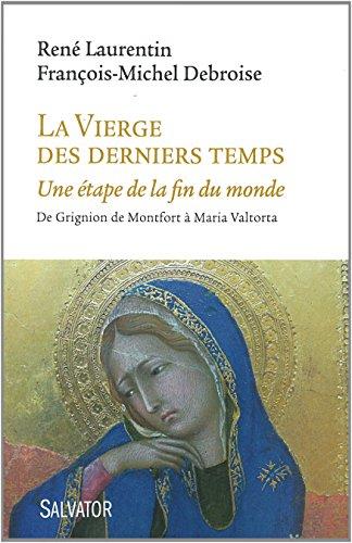 La Vierge des derniers temps : une étape de la fin du monde : de Grignion de Montfort à Maria Valtorta