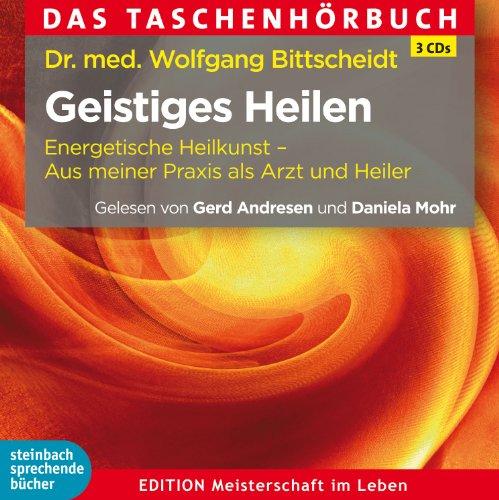 Geistiges Heilen: Energetische Heilkunst - Aus meiner Praxis als Arzt und Heiler - Hörbuch