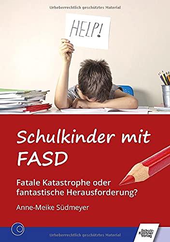 Schulkinder mit FASD: Fatale Katastrophe oder fantastische Herausforderung?