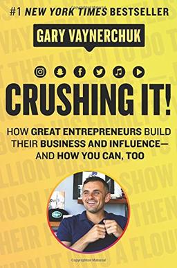 Crushing It!: How Great Entrepreneurs Build Their Business and Influence-and How You Can, Too