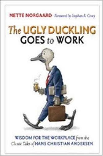 The Ugly Duckling Goes To Work: Wisdom For The Workplace From The Classic Tales Of Hans Christian Andersen