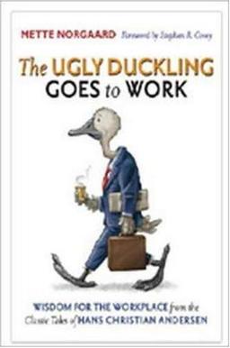 The Ugly Duckling Goes To Work: Wisdom For The Workplace From The Classic Tales Of Hans Christian Andersen