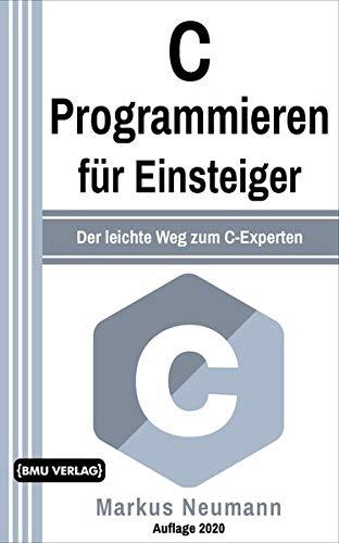 C Programmieren: für Einsteiger: Der leichte Weg zum C-Experten (Einfach Programmieren lernen, Band 8)