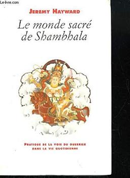 Le monde sacré de Shambhala. Pratique de la Voie du Guerrier, dans la vie quotidienne.