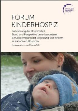 Forum Kinderhospiz: Entwicklung der Hospizarbeit. Stand und Perspektiven unter besonderer Berücksichtigung der Begleitung von Kindern in stationären Hospizen