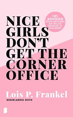 Nice girls don't get the corner office: Adviezen voor vrouwen die willen groeien in hun werk