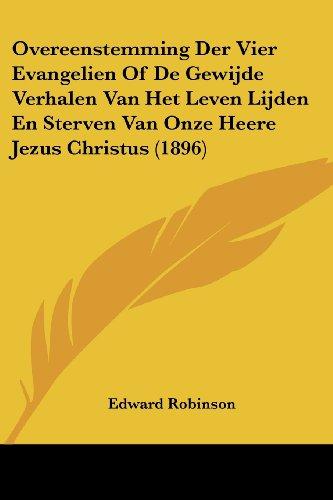 Overeenstemming Der Vier Evangelien Of De Gewijde Verhalen Van Het Leven Lijden En Sterven Van Onze Heere Jezus Christus (1896)