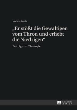 «Er stößt die Gewaltigen vom Thron und erhebt die Niedrigen»: Beiträge zur Theologie