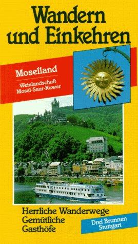 Wandern und Einkehren, Bd.31, Moselland: Weinlandschaft Mosel-Saar-Ruwer. Herrliche Wanderwege. Gemütliche Gasthöfe. Hotels und Pensionen. Anfahrtsstrecken. Parkmöglichkeiten