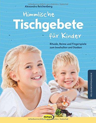 Himmlische Tischgebete für Kinder: Rituale, Reime und Fingerspiele zum Innehalten und Danken