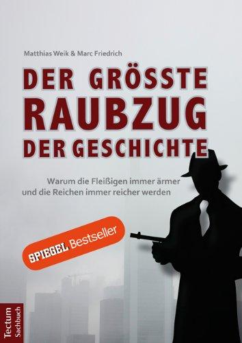 Der größte Raubzug der Geschichte: Warum die Fleißigen immer ärmer und die Reichen immer reicher werden