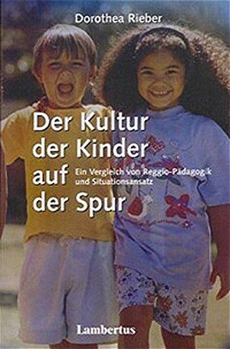 Der Kultur der Kinder auf der Spur: Ein Vergleich von Reggio-Pädagogik und Situationsansatz