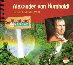 Abenteuer & Wissen: Alexander von Humboldt. Bis ans Ende der Welt