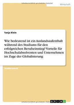 Wie bedeutend ist ein Auslandsaufenthalt während des Studiums für den erfolgreichen Berufseinstieg?  Vorteile für Hochschulabsolventen und Unternehmen im Zuge der Globalisierung