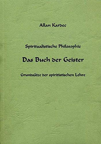 Das Buch der Geister: Spiritualistische Philosophie - Die Grundsätze der spiritistischen Lehre