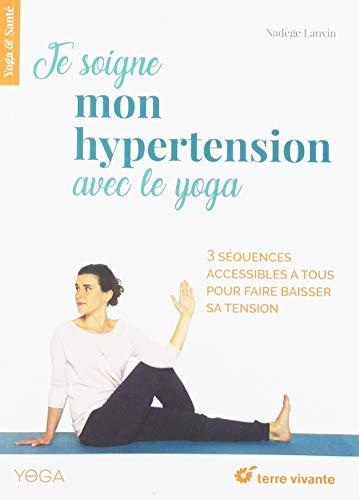 Je soigne mon hypertension avec le yoga : 3 séquences accessibles à tous pour faire baisser sa tension