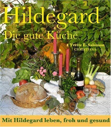 Hildegard - Die gute Küche: Mit Hildegard leben, froh und gesund. Mit 658 Rezepte mit vielen Variationen