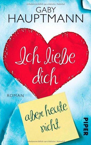 Ich liebe dich, aber nicht heute: Roman