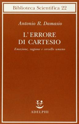 L'errore di Cartesio. Emozione, ragione e cervello umano