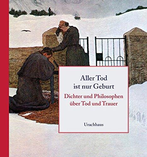 Aller Tod ist nur Geburt: Dichter und Philosophen über Tod und Trauer