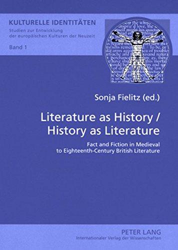 Literature as History / History as Literature: Fact and Fiction in Medieval to Eighteenth-Century British Literature (Kulturelle Identitäten / Cultural Identities)