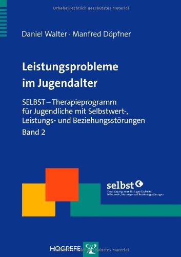 Leistungsprobleme im Jugendalter: SELBST - Therapieprogramm für Jugendliche mit Selbstwert-, Leistungs- und Beziehungsstörungen. Band 2