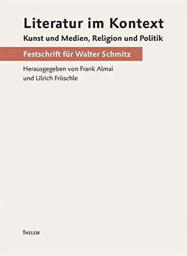 Literatur im Kontext: Kunst und Medien, Religion und Politik. Festschrift für Walter Schmitz