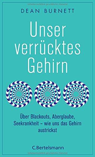 Unser verrücktes Gehirn: Über Blackouts, Aberglaube, Seekrankheit - wie uns das Gehirn austrickst