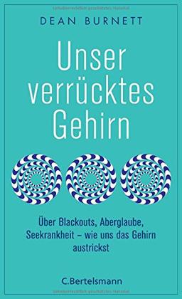 Unser verrücktes Gehirn: Über Blackouts, Aberglaube, Seekrankheit - wie uns das Gehirn austrickst