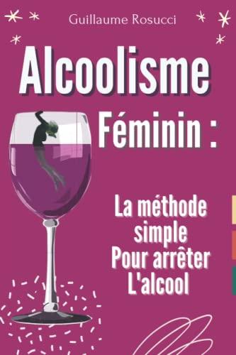 Alcoolisme féminin : La méthode simple pour arrêter l'alcool !