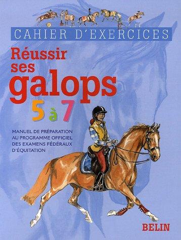 Réussir ses galops 5 à 7 : manuel de préparation au programme officiel des examens fédéraux d'équitation : cahier d'exercices