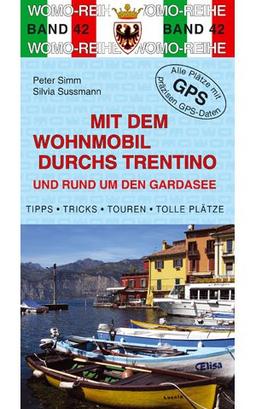 Mit dem Wohnmobil durchs Trentino und rund um den Gardasee: Die Anleitung für einen Erlebnisurlaub. Tipps. Tricks. Touren. Tolle Plätze