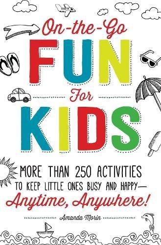 On-the-Go Fun for Kids!: More Than 250 Activities to Keep Little Ones Busy and Happy--Anytime, Anywhere!