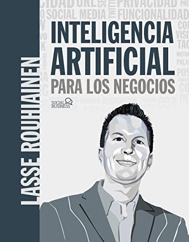 Inteligencia artificial para los negocios. 21 casos prácticos y opiniones de expertos (SOCIAL MEDIA)