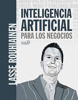 Inteligencia artificial para los negocios. 21 casos prácticos y opiniones de expertos (SOCIAL MEDIA)