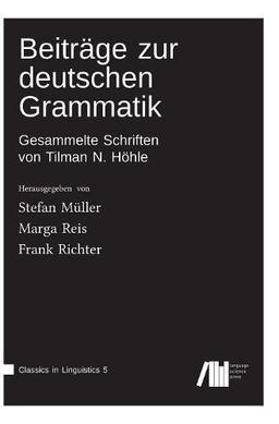 Beiträge zur deutschen Grammatik: Gesammelte Schriften von Tilman N. Höhle (Classics in Linguistics)