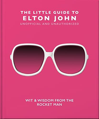 The Little Guide to Elton John: Wit, Wisdom and Wise Words from the Rocket Man (Little Books of Music, Band 10)