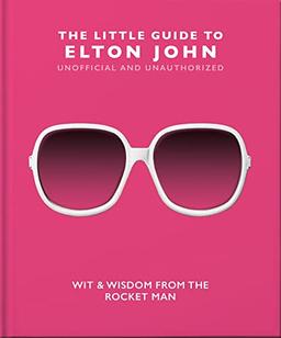 The Little Guide to Elton John: Wit, Wisdom and Wise Words from the Rocket Man (Little Books of Music, Band 10)