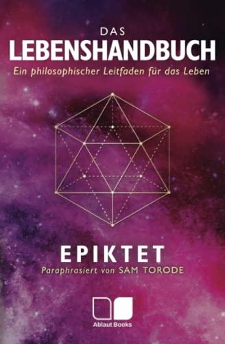 Das Lebenshandbuch: Ein philosophischer Leitfaden für das Leben (Stoische Philosophie in zeitgenössischer Sprache - Paraphrasiert von Sam Torode)